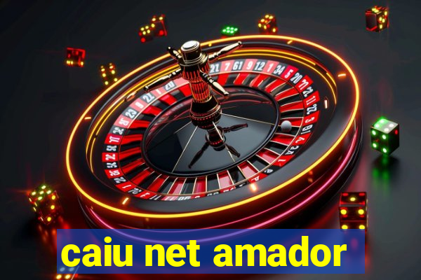 caiu net amador